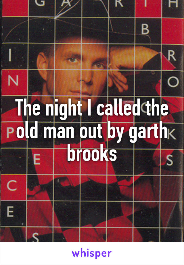 The night I called the old man out by garth brooks