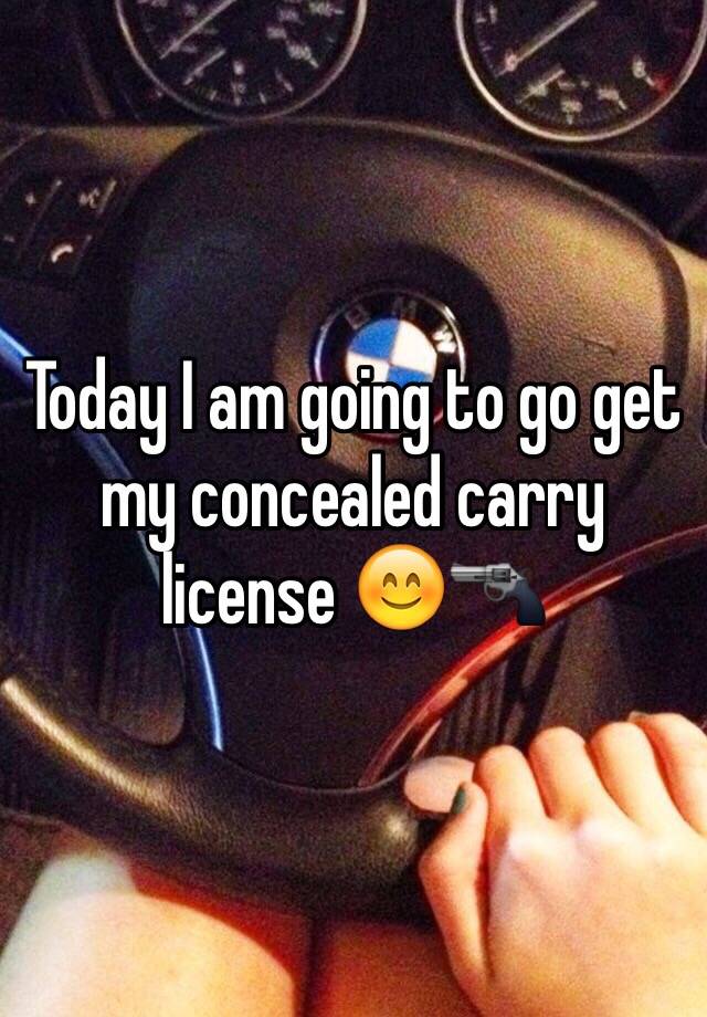 Today I am going to go get my concealed carry license 😊🔫