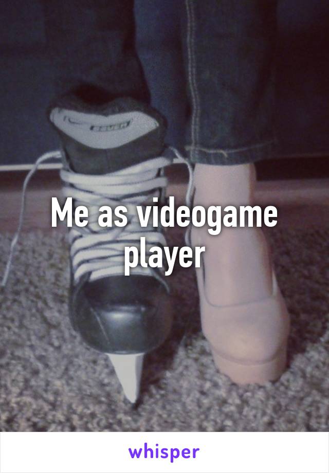 Me as videogame player