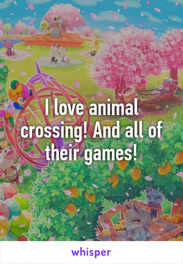 I love animal crossing! And all of their games!