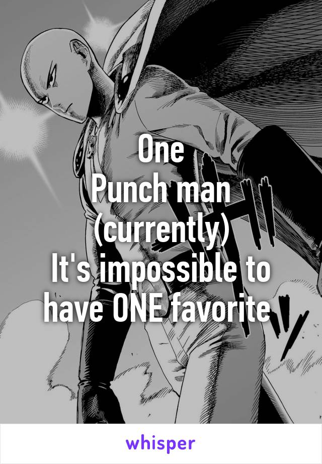 One
Punch man (currently)
It's impossible to have ONE favorite 