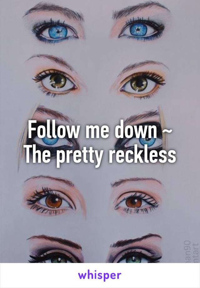 Follow me down ~ The pretty reckless