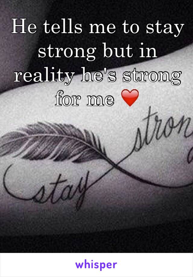 He tells me to stay strong but in reality he's strong for me ❤️