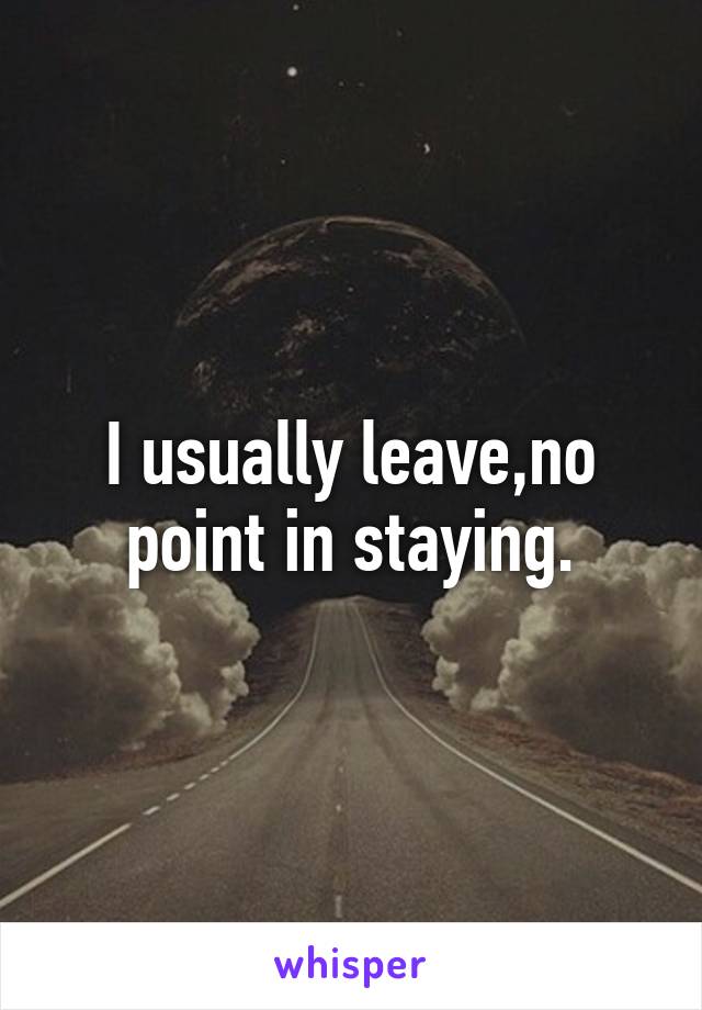 I usually leave,no point in staying.