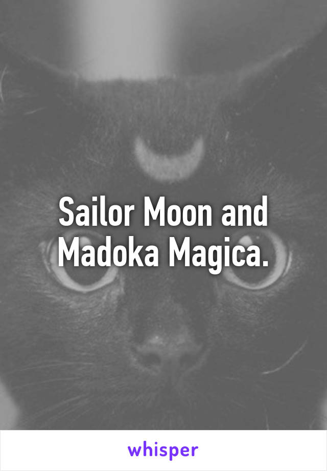 Sailor Moon and Madoka Magica.