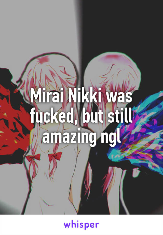 Mirai Nikki was fucked, but still amazing ngl