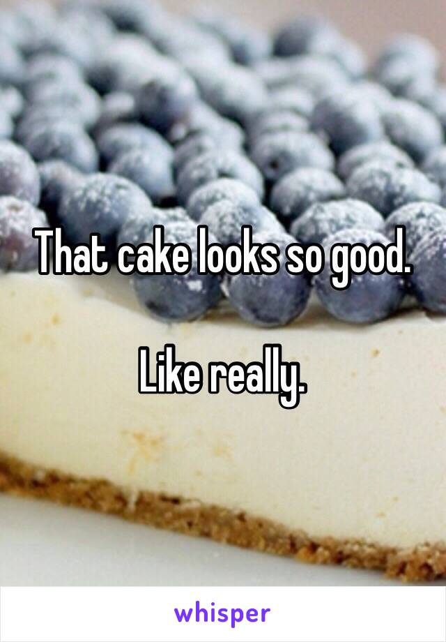 That cake looks so good. 

Like really. 