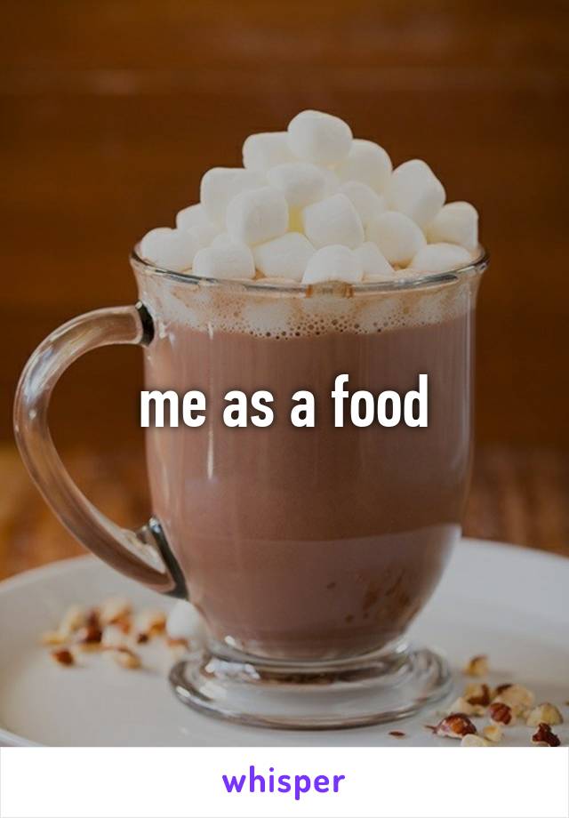 me as a food