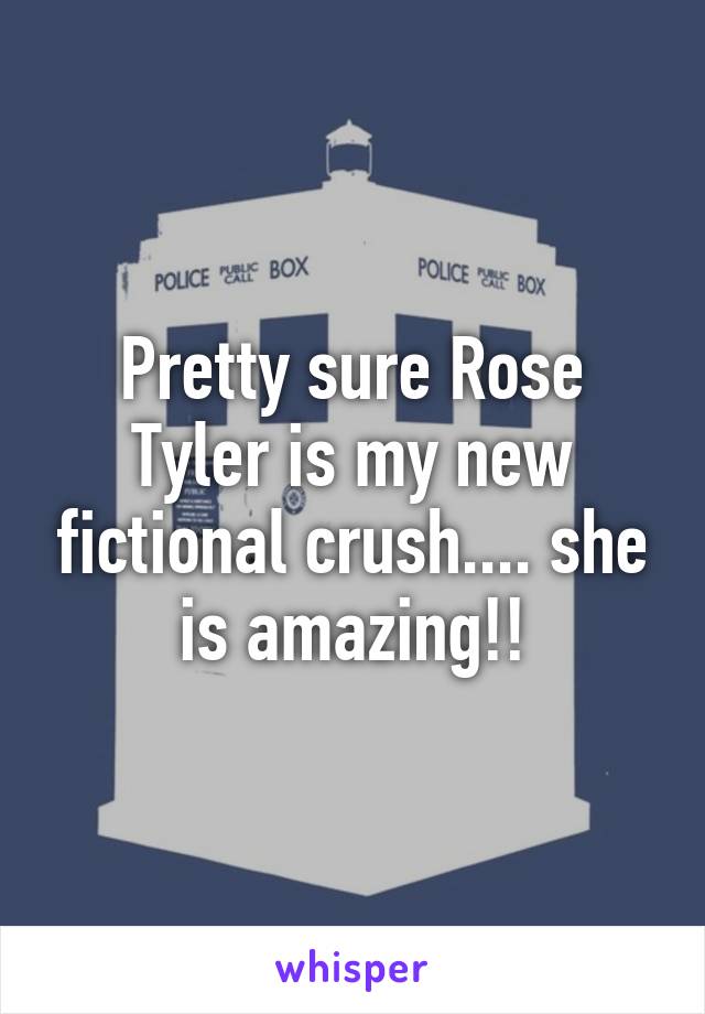 Pretty sure Rose Tyler is my new fictional crush.... she is amazing!!