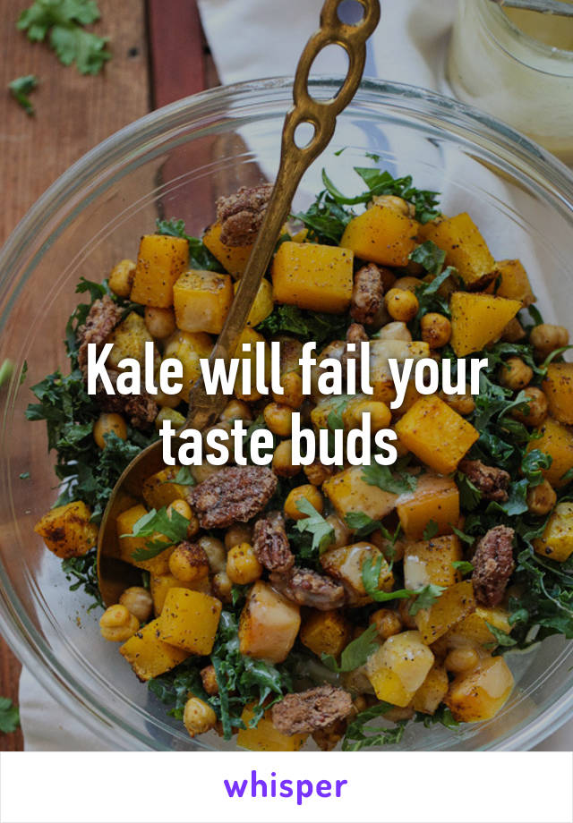 Kale will fail your taste buds 