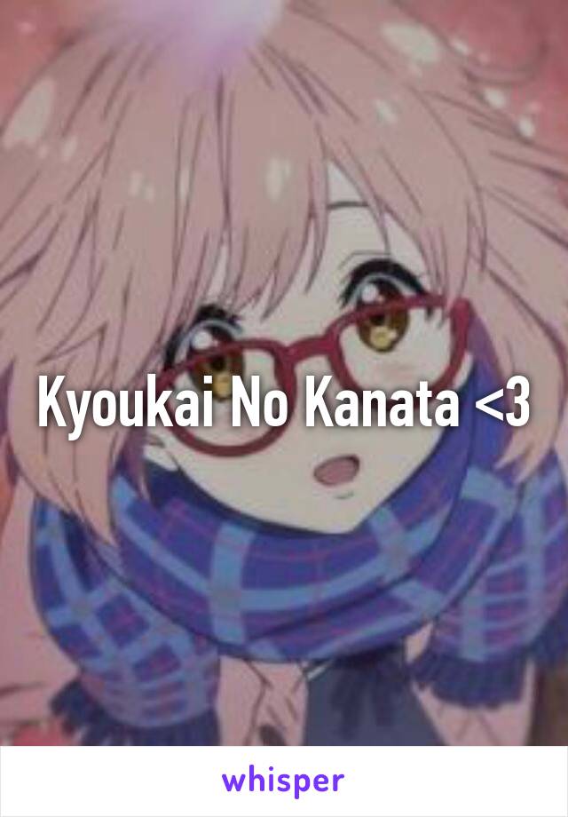 Kyoukai No Kanata <3