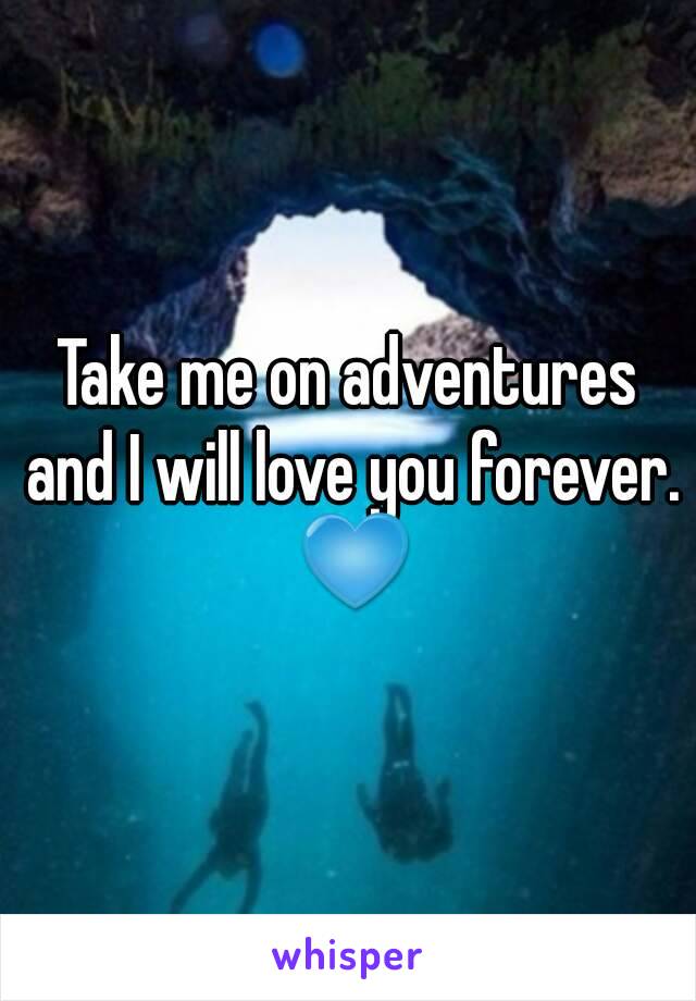 Take me on adventures and I will love you forever. 💙