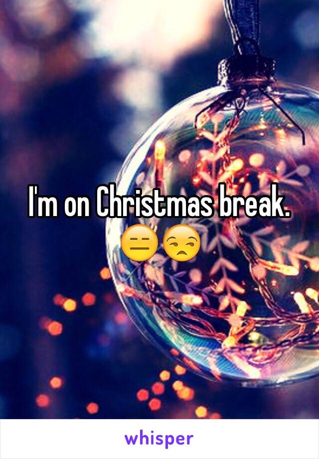 I'm on Christmas break. 😑😒