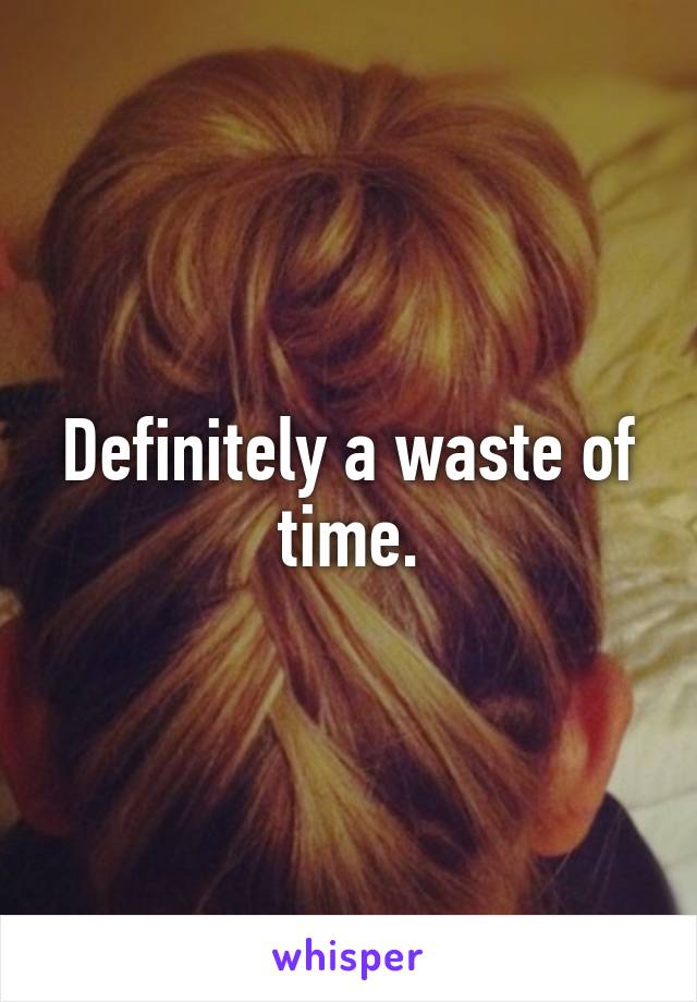 Definitely a waste of time.