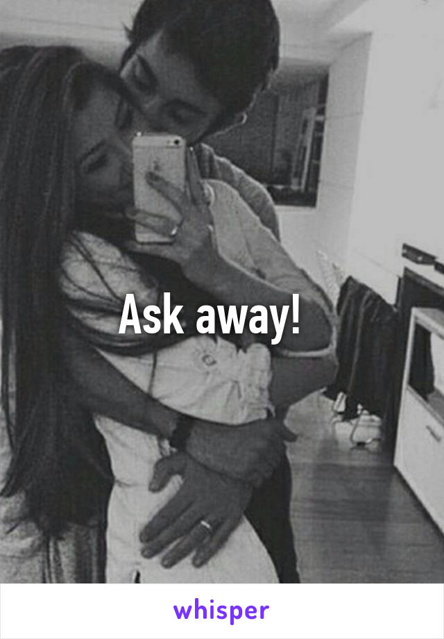 Ask away!  