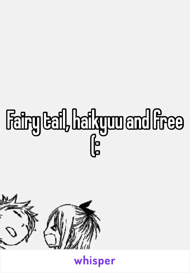 Fairy tail, haikyuu and free (: 