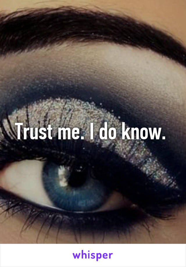 Trust me. I do know. 