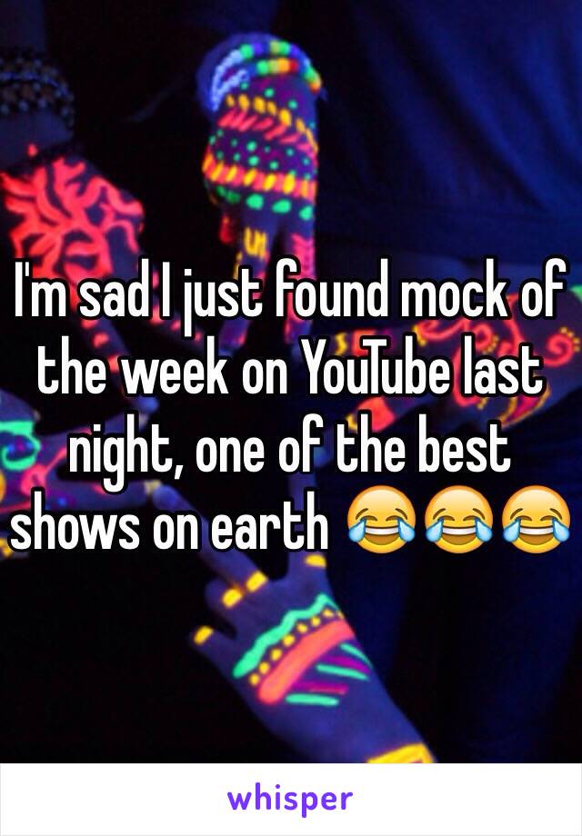 I'm sad I just found mock of the week on YouTube last night, one of the best shows on earth 😂😂😂