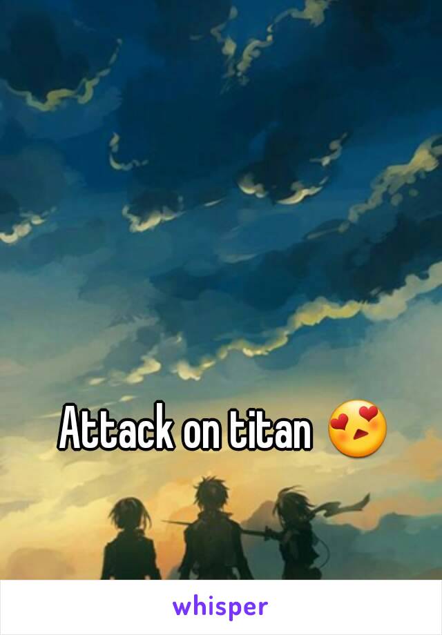 Attack on titan 😍
