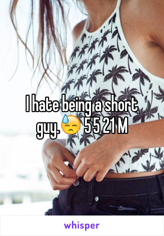 I hate being a short guy.😓 5'5 21 M