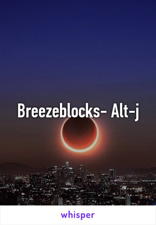 Breezeblocks- Alt-j