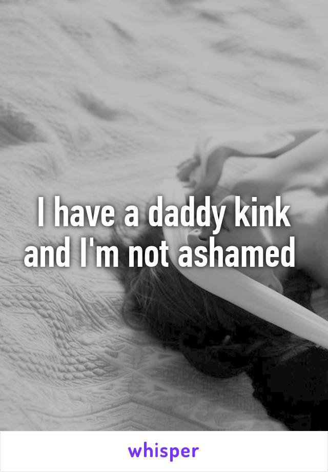 I have a daddy kink and I'm not ashamed 