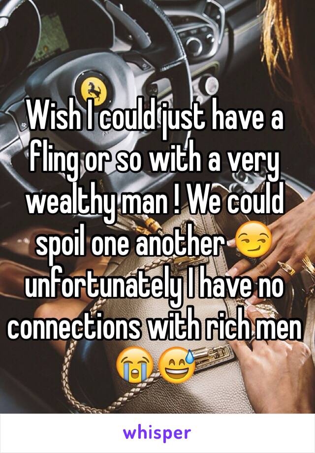 Wish I could just have a fling or so with a very wealthy man ! We could spoil one another 😏unfortunately I have no connections with rich men 😭😅