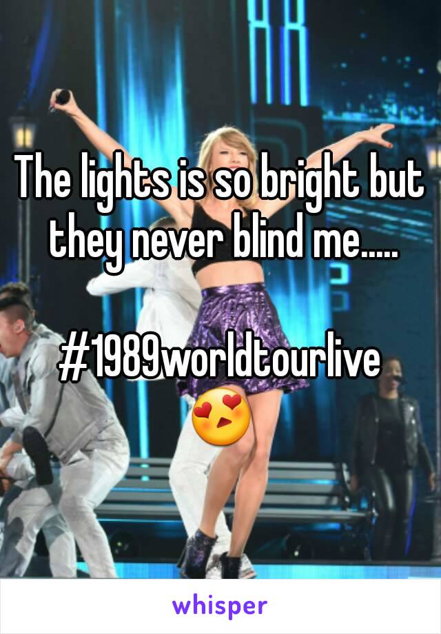 The lights is so bright but they never blind me.....

#1989worldtourlive
😍