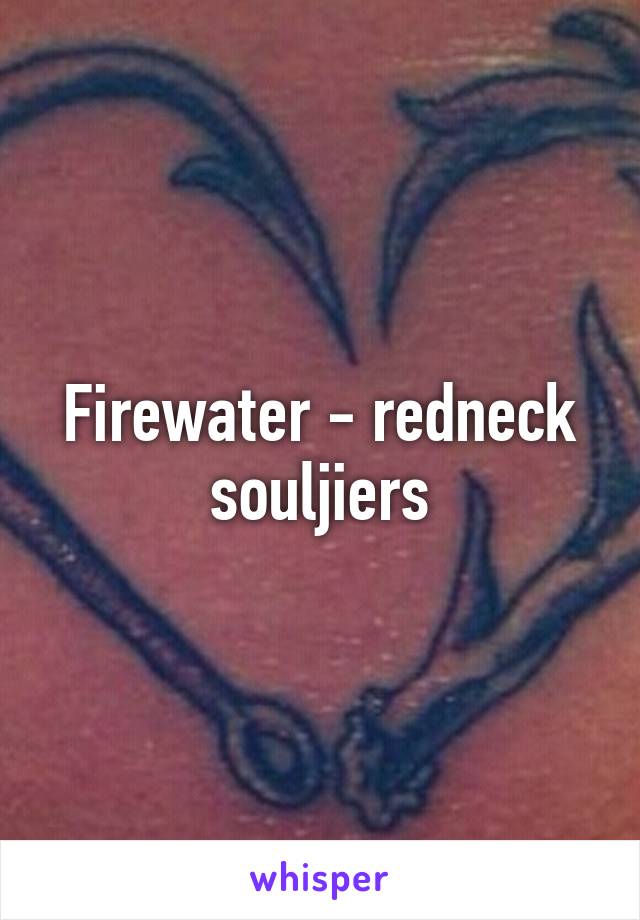 Firewater - redneck souljiers