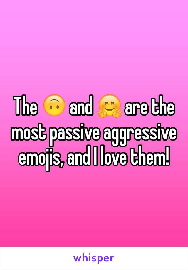 The 🙃 and 🤗 are the most passive aggressive emojis, and I love them!