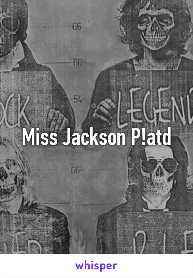 Miss Jackson P!atd