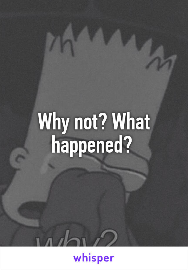 Why not? What happened? 