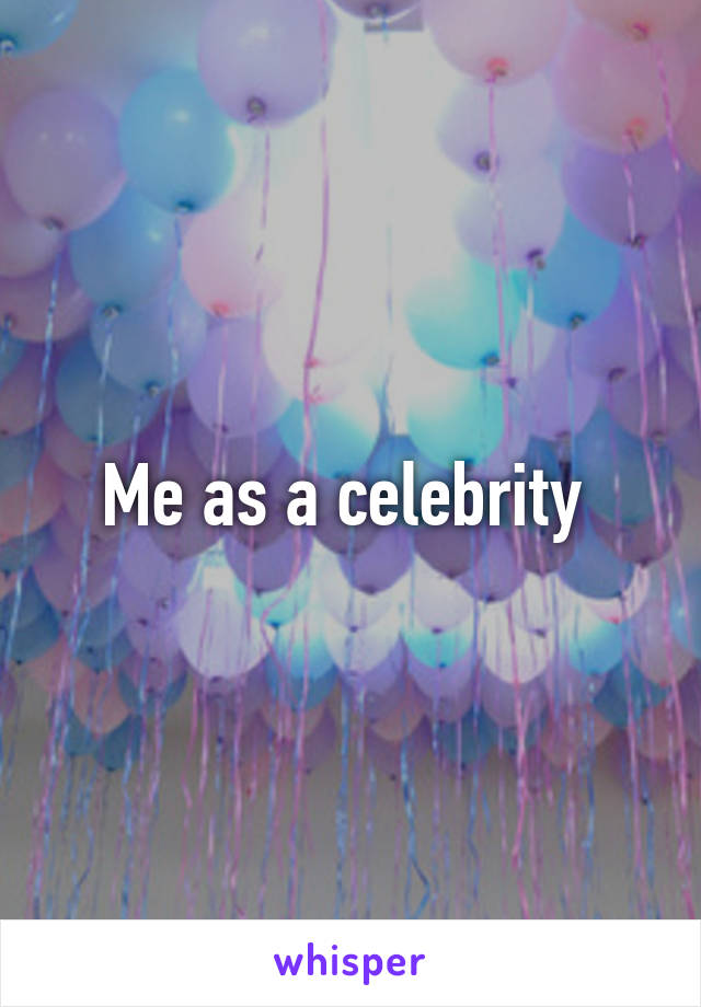 Me as a celebrity 