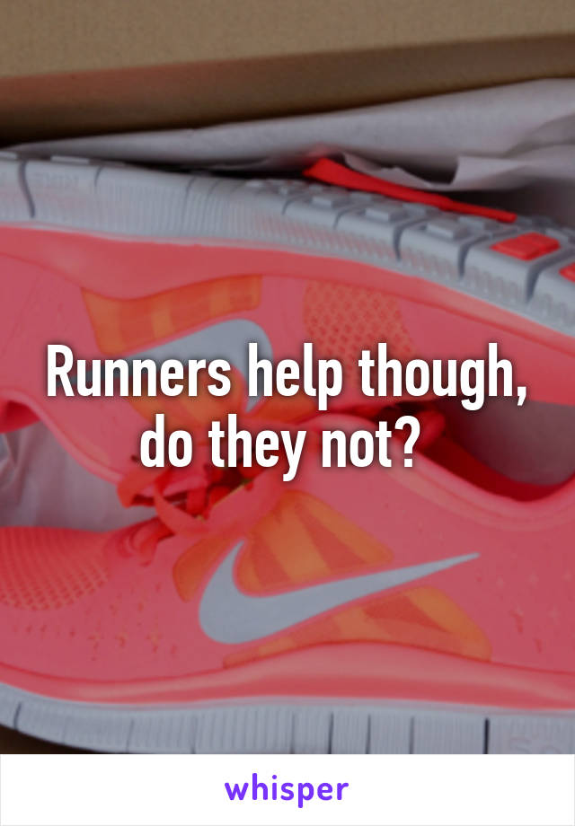 Runners help though, do they not? 