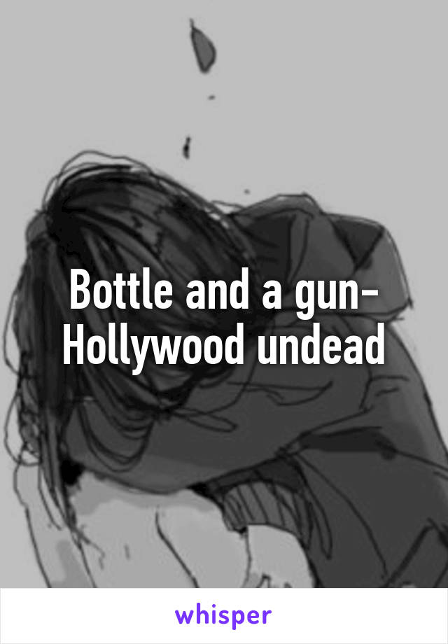 Bottle and a gun- Hollywood undead