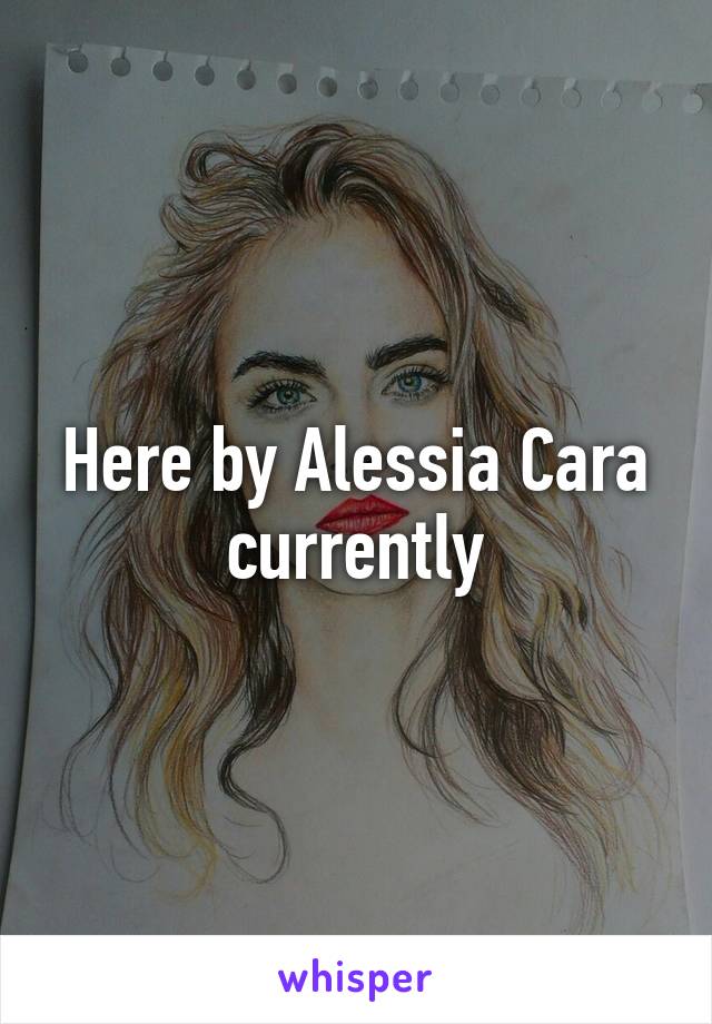 Here by Alessia Cara currently