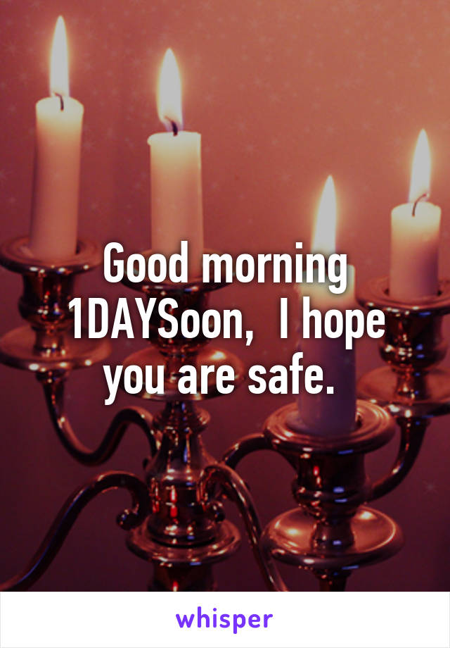 Good morning 1DAYSoon,  I hope you are safe. 