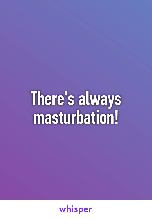 There's always masturbation!