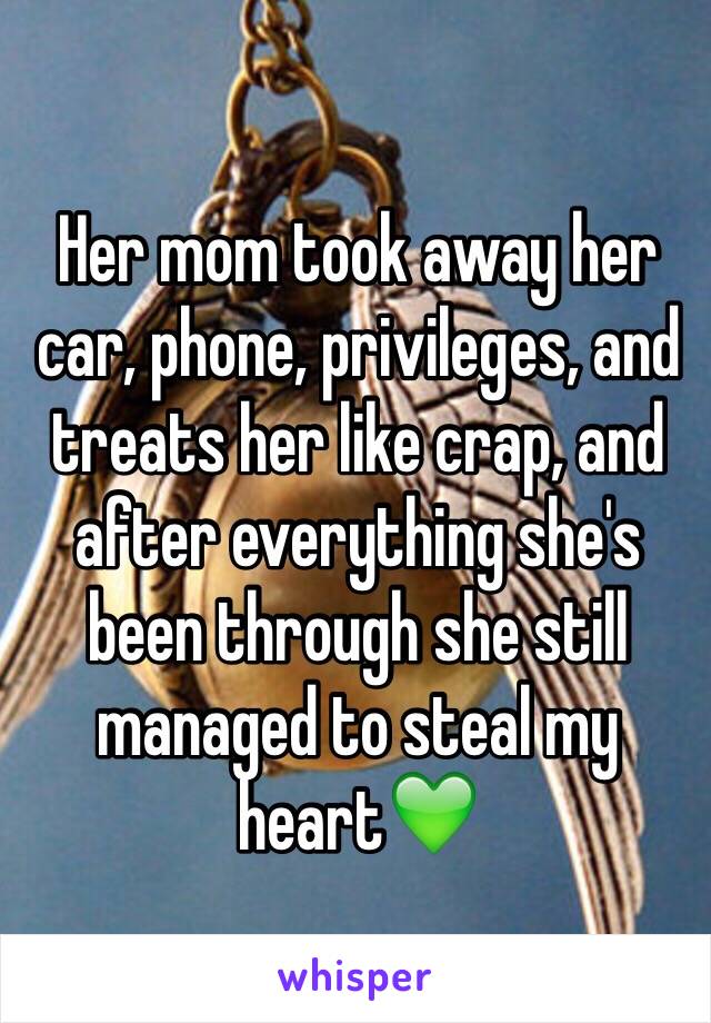 Her mom took away her car, phone, privileges, and treats her like crap, and after everything she's been through she still managed to steal my heart💚 