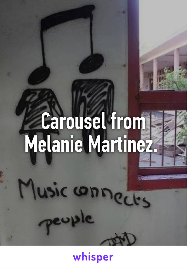 Carousel from Melanie Martinez. 