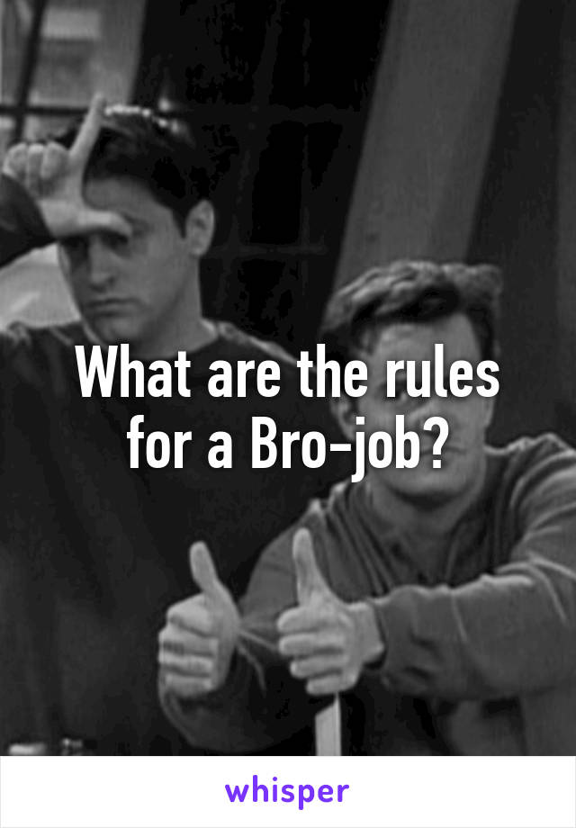 What are the rules for a Bro-job?