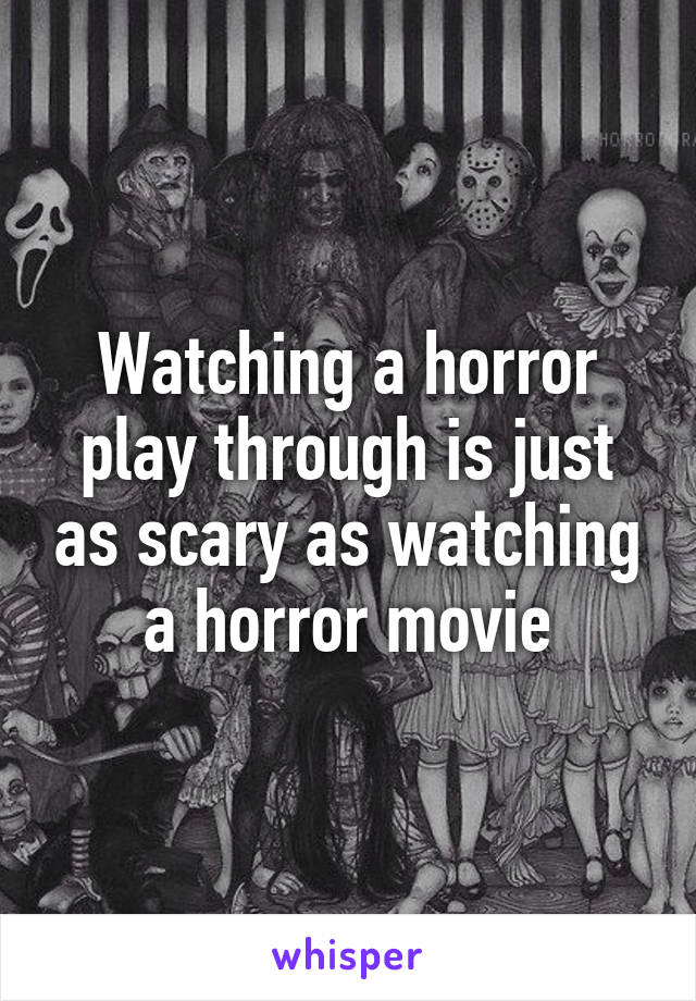 Watching a horror play through is just as scary as watching a horror movie