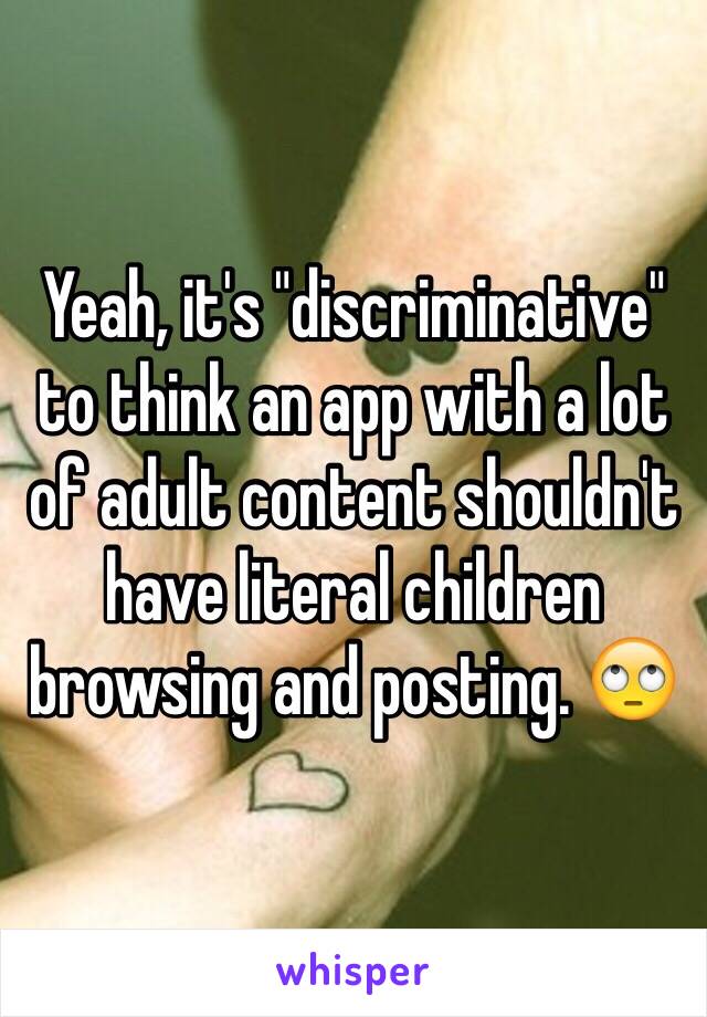 Yeah, it's "discriminative" to think an app with a lot of adult content shouldn't have literal children browsing and posting. 🙄