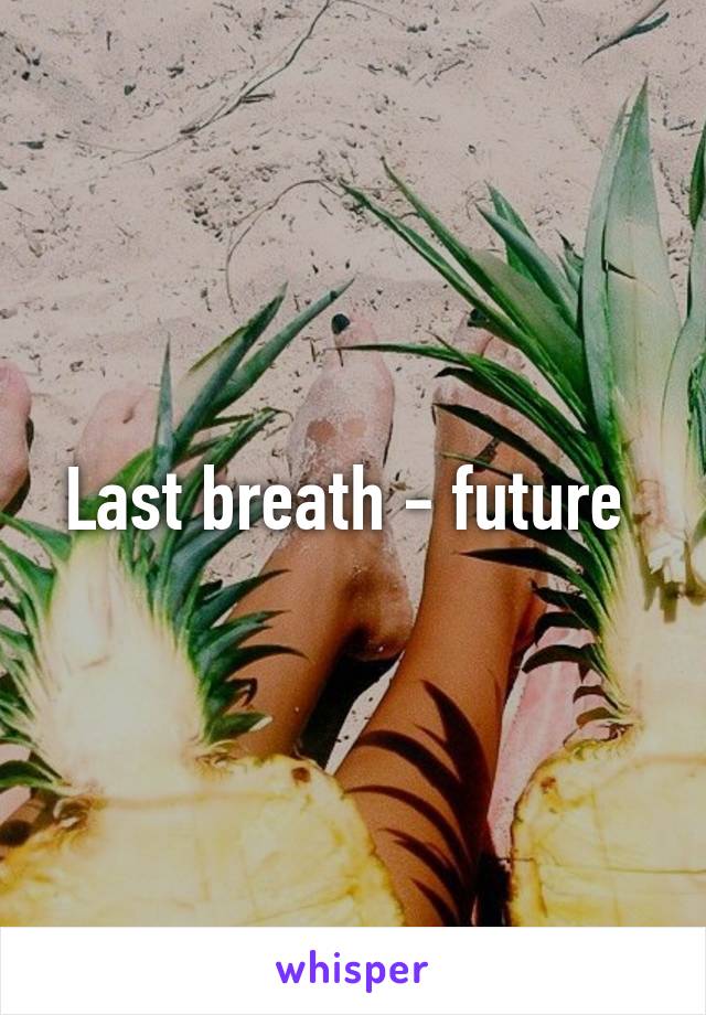 Last breath - future 