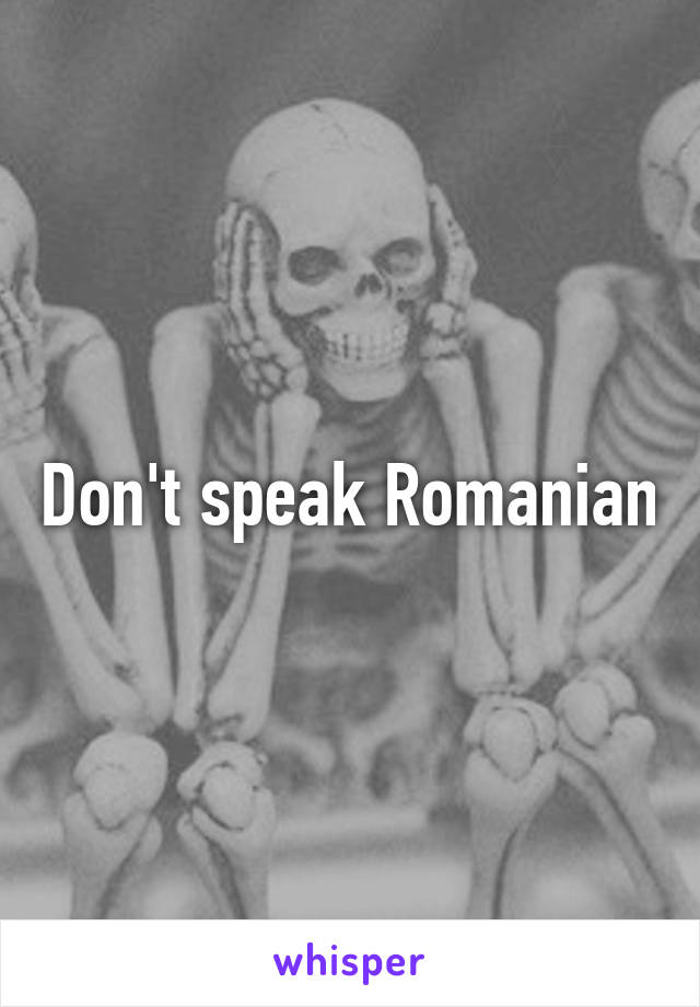 Don't speak Romanian