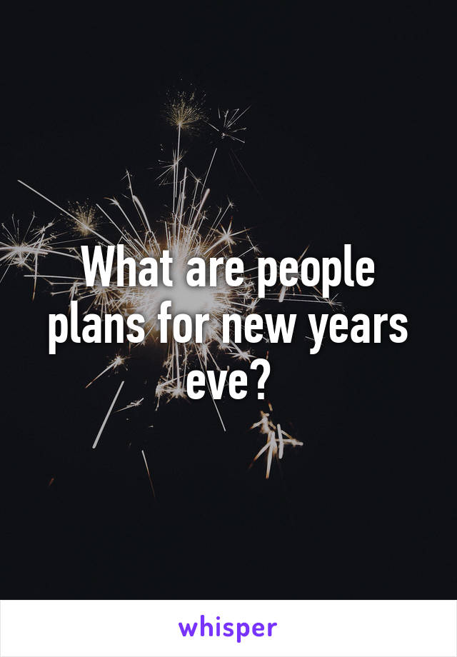 What are people plans for new years eve?