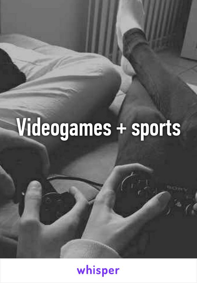 Videogames + sports
