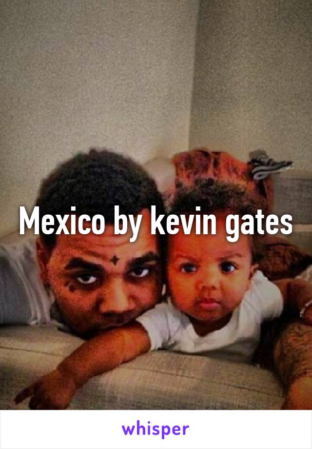 Mexico by kevin gates