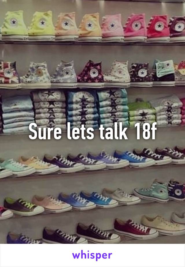 Sure lets talk 18f