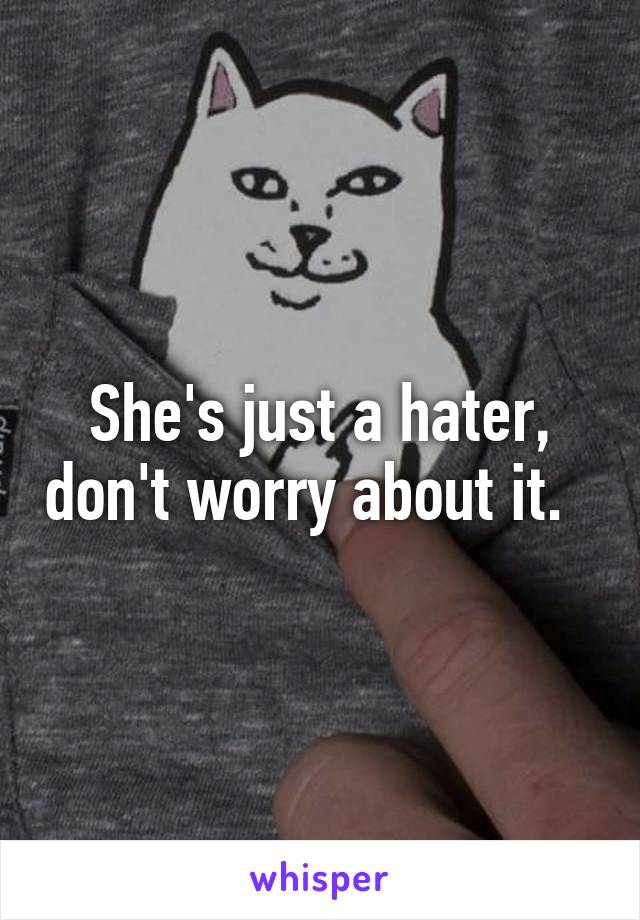 She's just a hater, don't worry about it.  